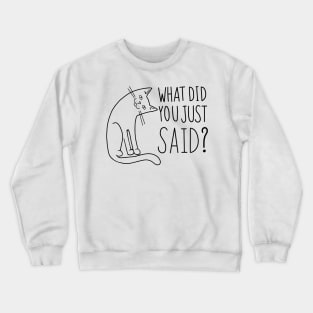 Funny Cat WHAT DID YOU JUST SAID Crewneck Sweatshirt